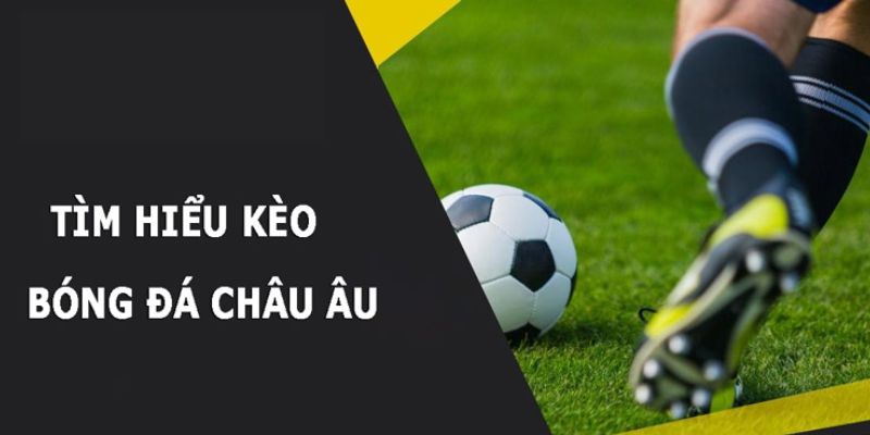 Giải thích thế nào là kèo châu âu?